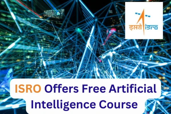 ISRO Offers Free Artificial Intelligence Course for College Students in 2025